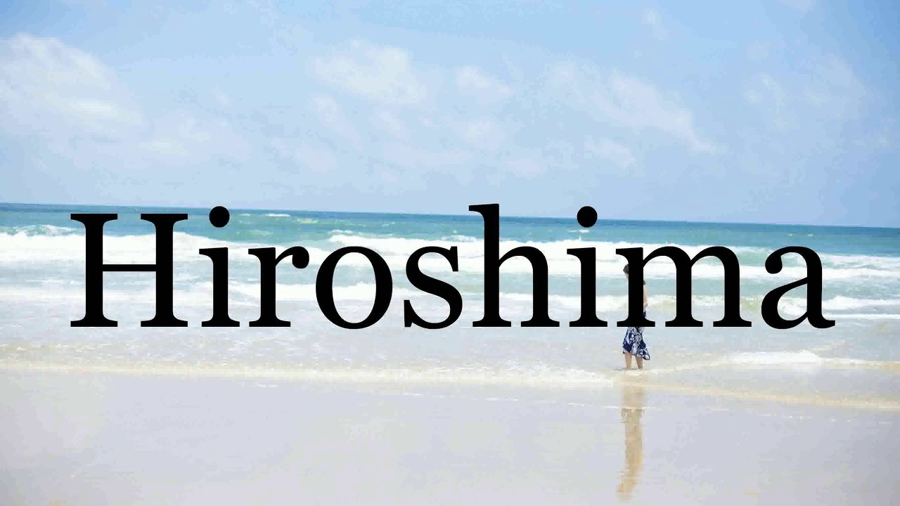 how to pronounce hiroshima How to pronounce hiroshima