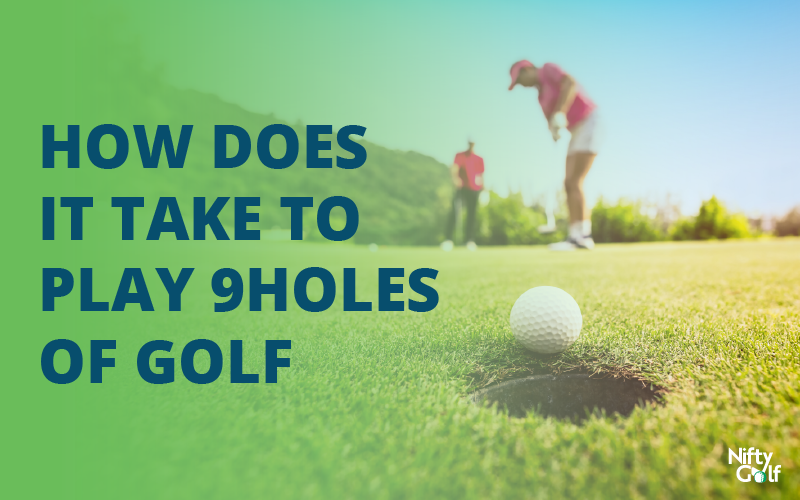 how long to play 9 holes of golf How long does it take to play 9 holes of golf?