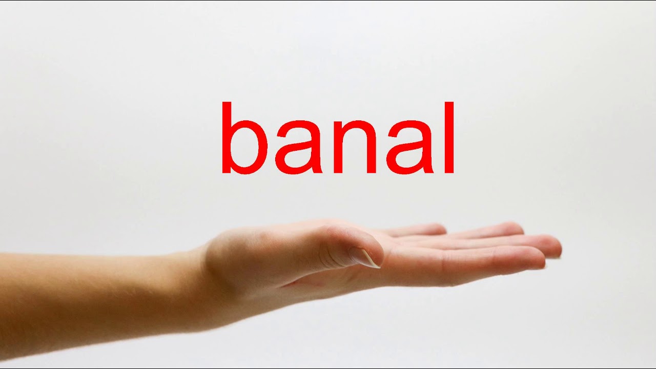 how to pronounce banal Banal: in a sentence – words in a sentence