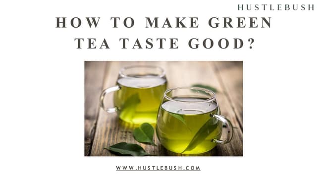 How to make Green Tea taste good?