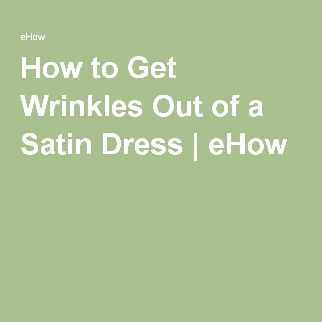 how to get wrinkles out of satin How to get wrinkles out of a satin dress