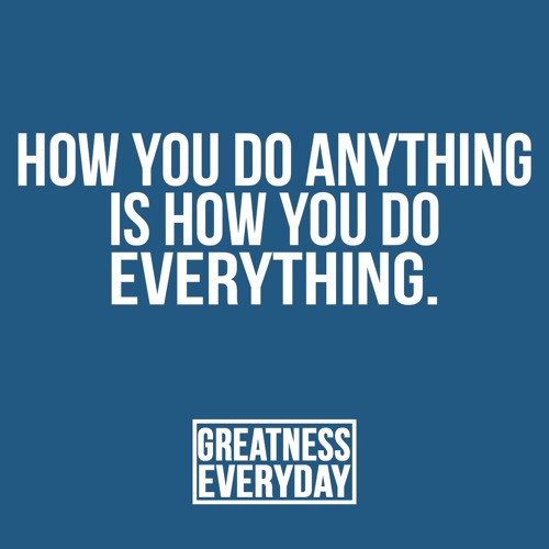 how to do anything is how you do everything T. harv eker quote: “how you do anything is how you do everything.”