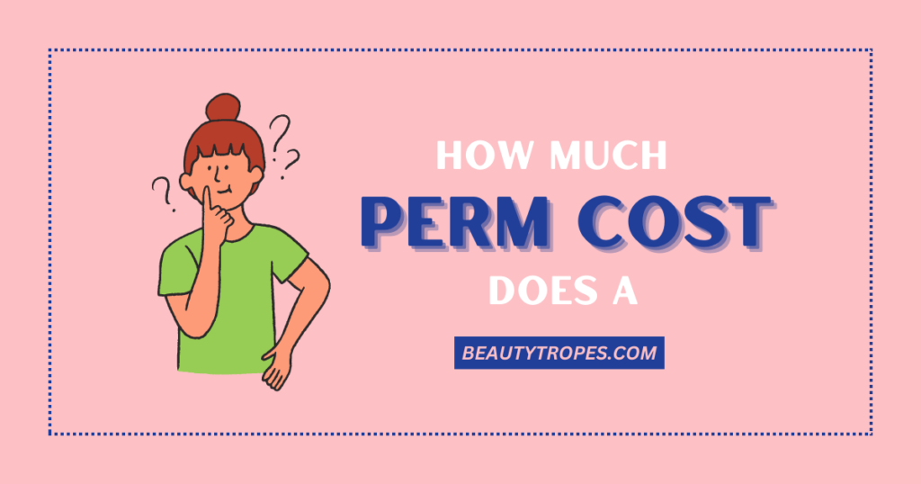 how much does it cost to get a perm How much does a perm cost?